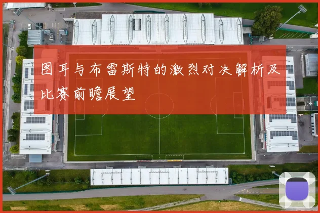 图耳与布雷斯特的激烈对决解析及比赛前瞻展望