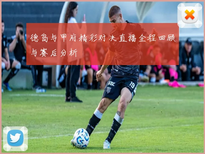 德岛与甲府精彩对决直播全程回顾与赛后分析