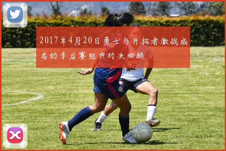 2017年4月20日勇士与开拓者激战成名的季后赛经典对决回顾